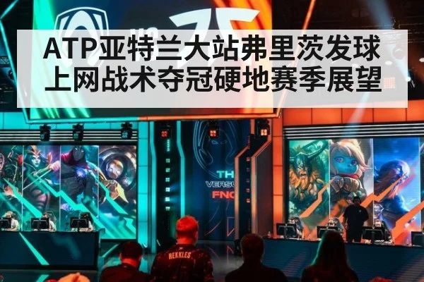 ATP亚特兰大站弗里茨发球上网战术夺冠硬地赛季展望（kaiyun）