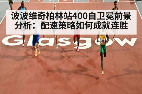 波波维奇柏林站400自卫冕前景分析：配速策略如何成就连胜（kaiyun）