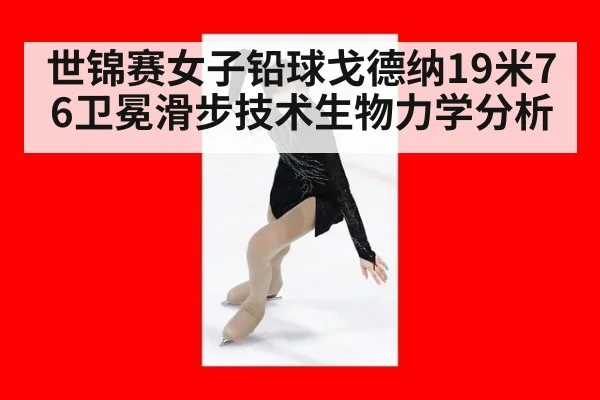 世锦赛女子铅球戈德纳19米76卫冕滑步技术生物力学分析（kaiyun）