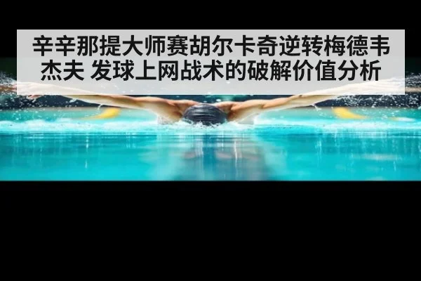 辛辛那提大师赛胡尔卡奇逆转梅德韦杰夫 发球上网战术的破解价值分析